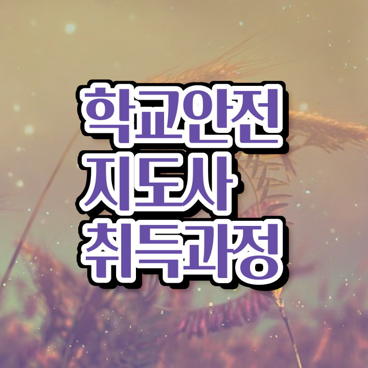  학교안전 , 학교안전지도사 자격증 쉽고 간편하게 준비한 방법 및 무료수강 혜택