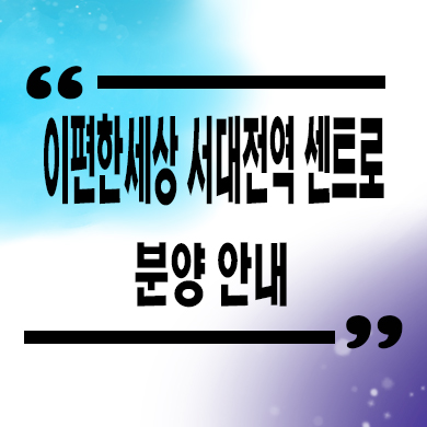  이편한세상 서대전역 센트로 미분양아파트 문화2구역 신축 대림건설 잔여세대 분양가