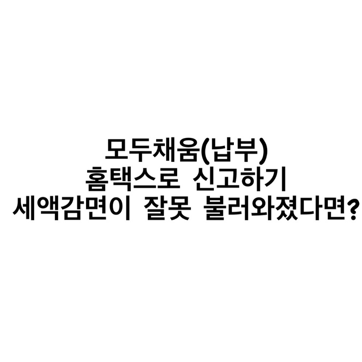  종합소득세 모두채움(납부) 홈택스로 신고하는 방법 / 세액감면 잘못 불러와서 종합소득신고로 다시 하기