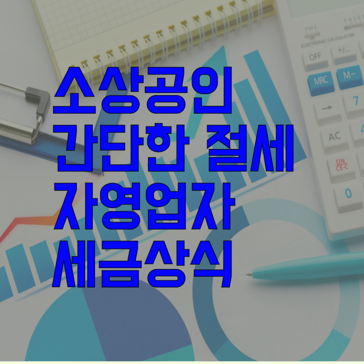 소상공인을 위한 간단한 절세 팁과 자영업자 꼭 알아야 할 세금 상식