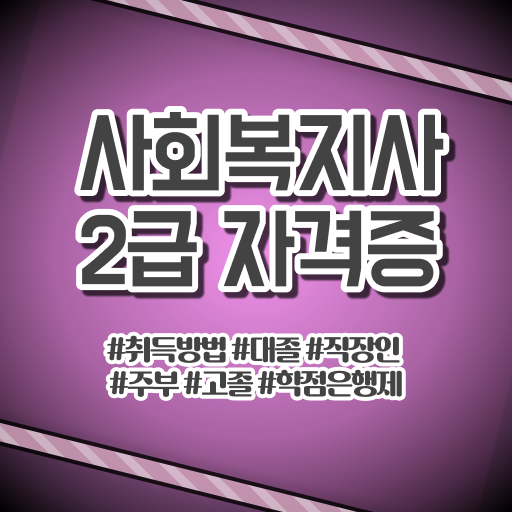  진주 사회복지사2급자격증 , 사회복지사2급 관련학위 없어도 학점은행제로 수월하게