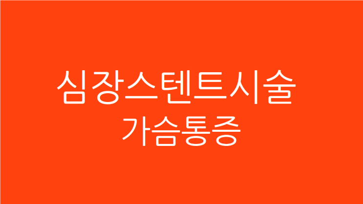  심장 스텐트 시술 후 가슴통증 지속되는 이유