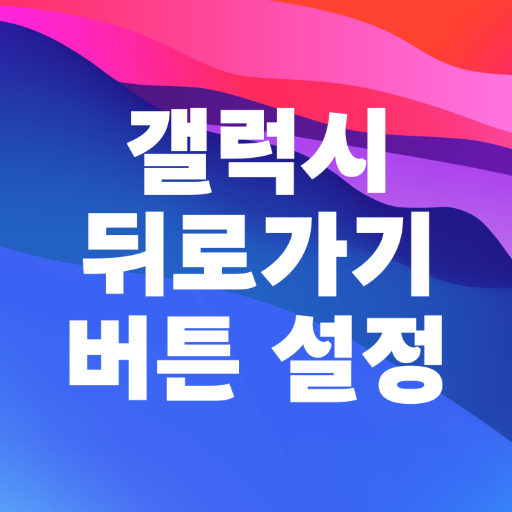  갤럭시 뒤로가기 버튼 만드는 방법