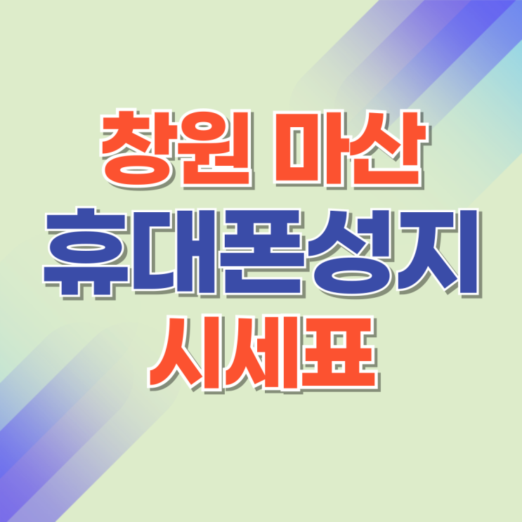  창원 마산 휴대폰 성지 시세표 핸드폰 싸게 사는법