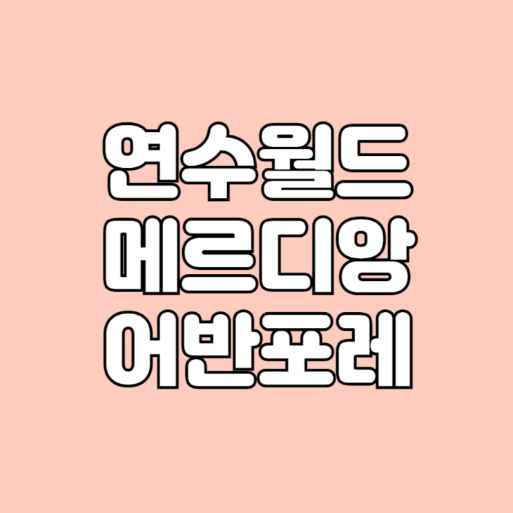  2024년 5월 인천 연수구 입주 예정 아파트 연수월드메르디앙어반포레 분양가 시세 면적타입 학군 정보