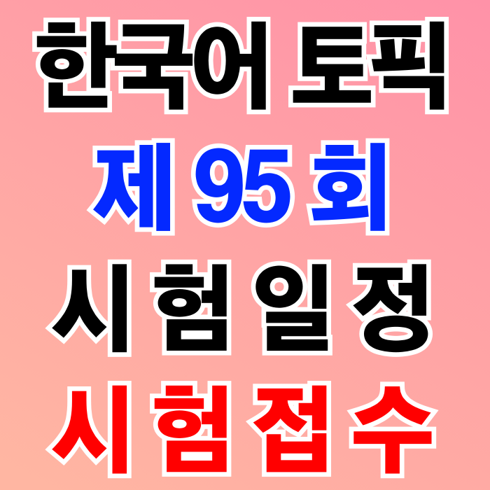 제95회 한국어 토픽 시험 일정 및 접수 방법 (국제결혼 결혼비자 F6 초청비자 취업비자 거주비자 영주권 국적취득) 제95회 한국어 토픽 시험 일정 및 접수 방법 (국제결혼 결혼비자 F6 초청비자 취업비자 거주비자 영주권 국적취득)