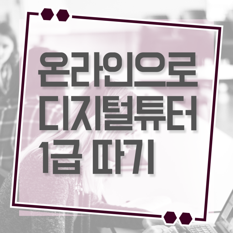  40대여성자격증 , 디지털튜터 혼자서 독학으로 쉽고 빠르게 끝낼수 있었던 꿀팁 모음
