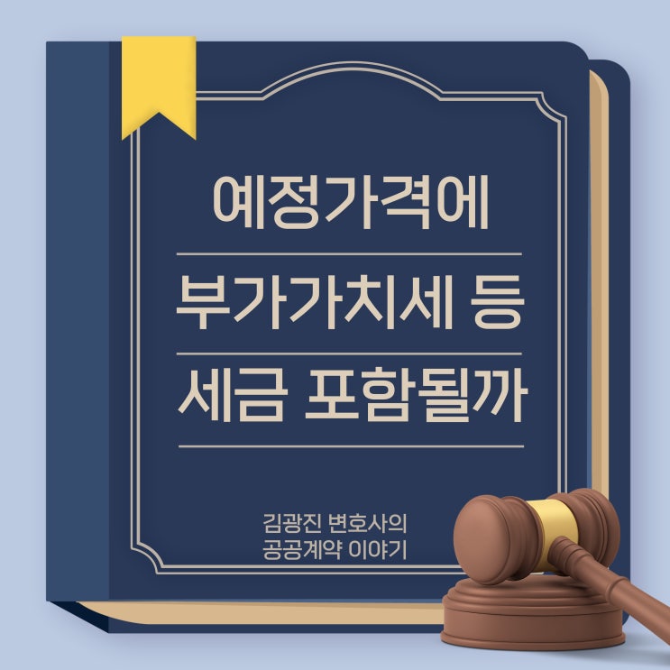  (유권해석) 예정가격을 결정할 때 세금(부가세,부가가치세, 개별소비세, 관세, 농어촌특별세)은 어떻게 계산, 합산할까