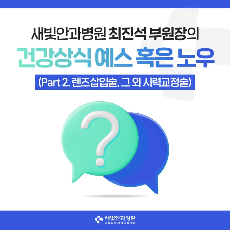  [일산안과] 새빛안과병원 최진석 부원장의 건강상식 예스 혹은 노우 (Part 2. 렌즈삽입술, 그 외 시력교정술)