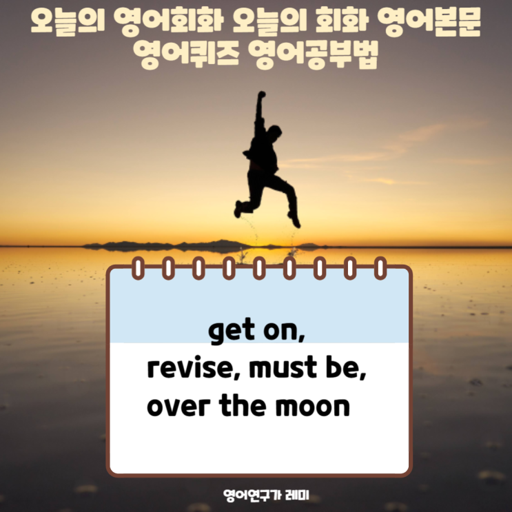 오늘의 영어회화 오늘의 회화 영어본문 영어퀴즈 영어공부법 get on, revise, must, over 오늘의 영어회화 오늘의 회화 영어본문 영어퀴즈 영어공부법 get on, revise, must, over