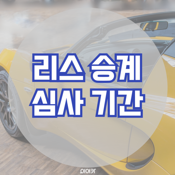  리스승계 심사기간 확인하기 리스사별 심사 소요 기간
