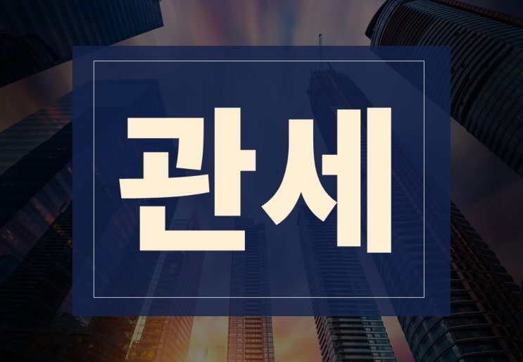  관세뜻 알아보겠습니다.(ft. 관세 계산기, 관세 기준)