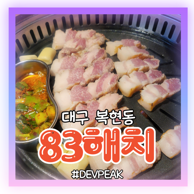  [대구 복현동 맛집] 열정 넘치고 친절한 직원분들과 맛있는 삼겹살이 있는, <83해치> 리뷰