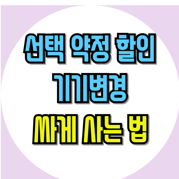  선택 약정할인 제도 기기변경 싸게 하는 방법