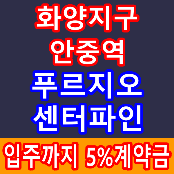  평택 화양지구 안중역 푸르지오 센터파인 입주까지 계약금 5% 공급안내