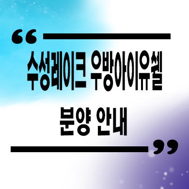  수성레이크 우방 아이유쉘 미분양아파트 파동 신축 분양가 잔여세대 문의