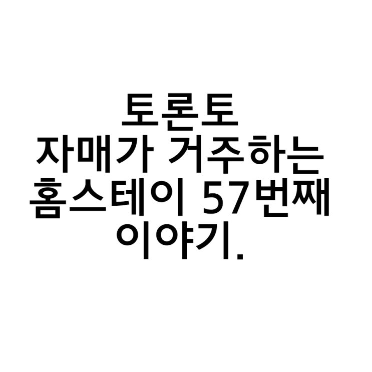  토론토 자매가 함께 살수 있는 홈스테이 57번째 이야기.