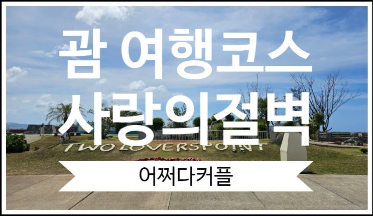  3대 가족이 함께한 돌아기 괌 자유여행 필수코스 사랑의절벽