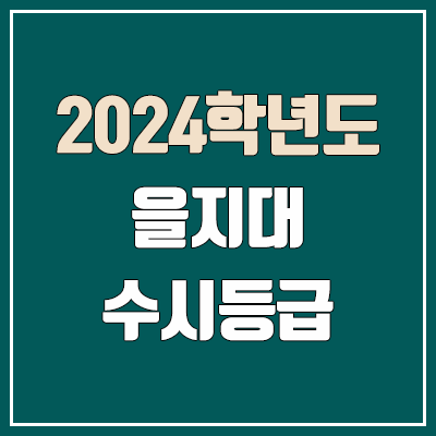 을지대학교 수시등급 (2024, 예비번호, 을지대 커트라인) 을지대학교 수시등급 (2024, 예비번호, 을지대 커트라인)