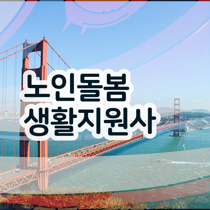  노인돌봄생활지원사자격증 , 노인돌봄생활지원사 준비 과정 및 취업