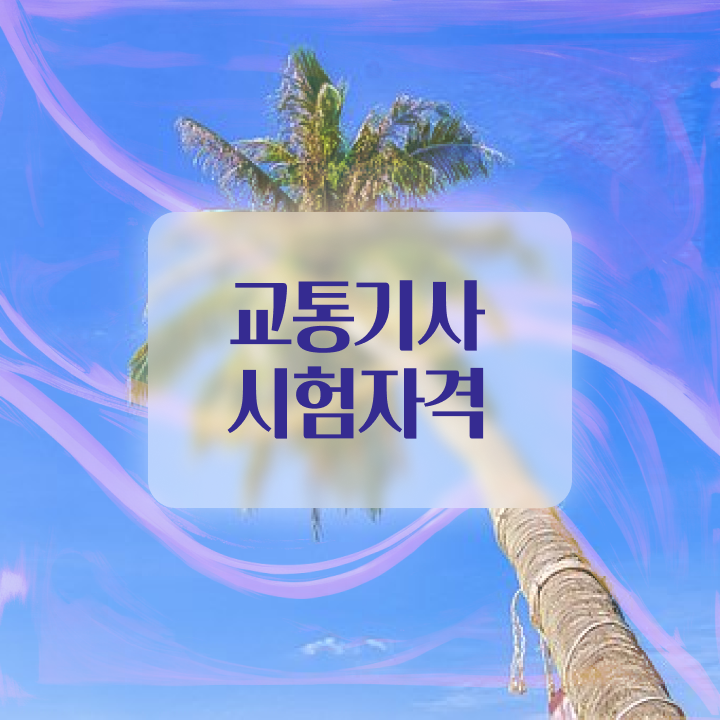  교통기사 시험 과목 교통기사 시험응시자격 온라인 과정으로 편하게 준비한 팁