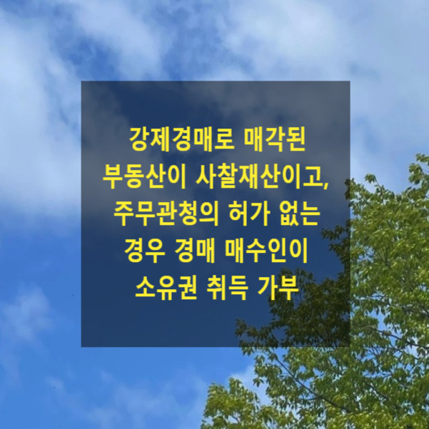  강제경매로 매각된 부동산이 사찰재산이고, 주무관청의 허가 없는 경우 경매 매수인(낙찰자)이 소유권을 취득 할 수 있는지