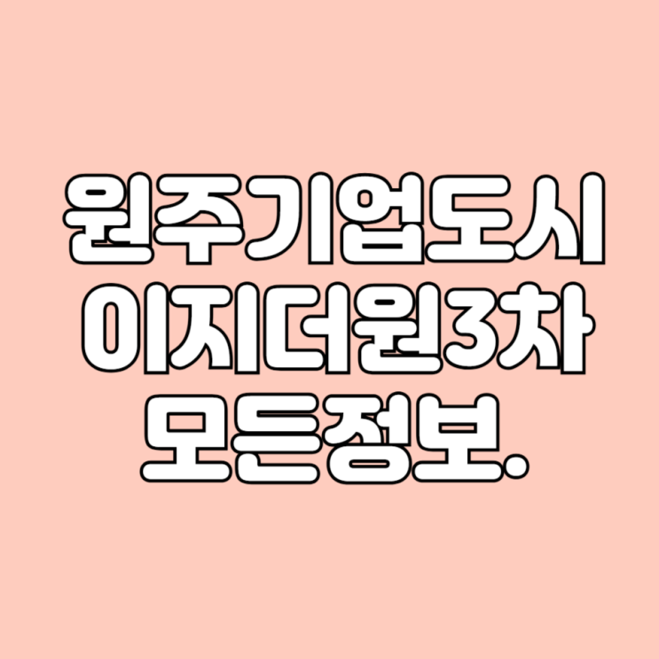 2024년 5월 강원도 입주 예정 아파트 원주기업도시이지더원3차 시세 학군 면적타입 평면도