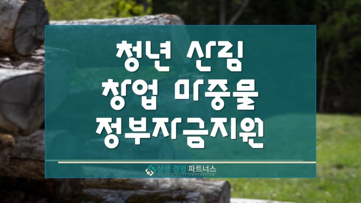 청년 임업 산림업 창업 마중물 정부 자금 지원