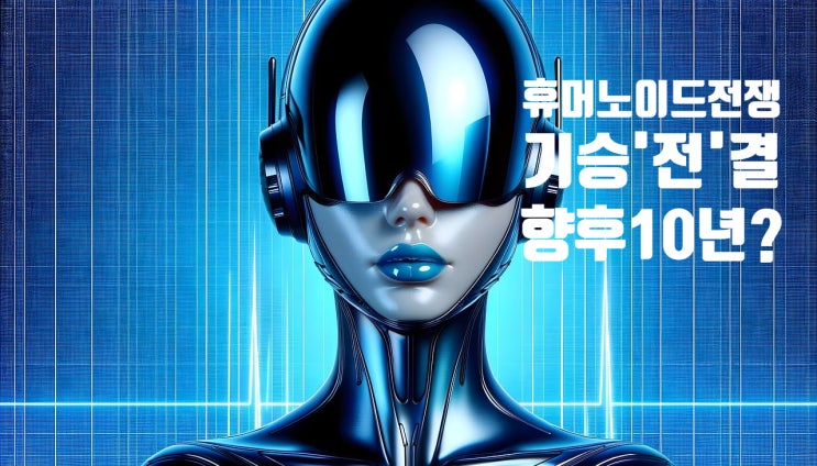  휴머노이드 전쟁 기승'전’결 … 결말까지 앞으로 10년!! 로봇, 안드로이드, 사이보그, 휴머노이드의 구분
