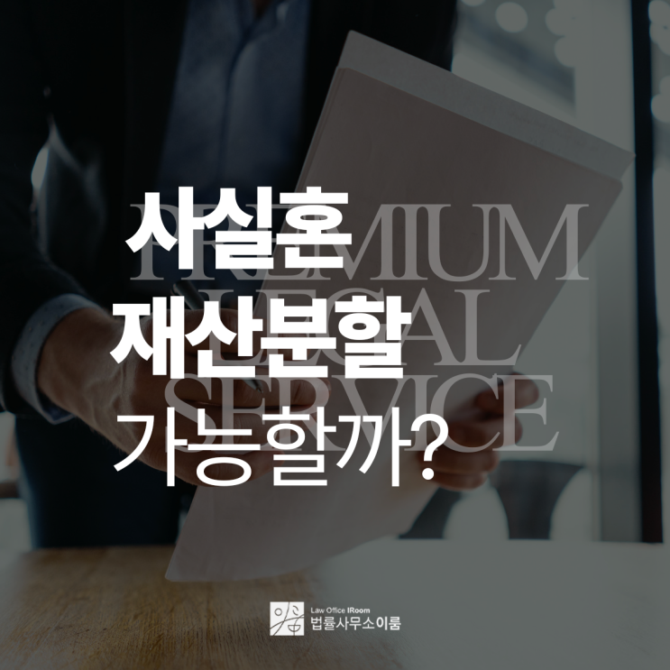  사실혼 재산분할 잘 모르겠다면, 서울사실혼이혼변호사 빠른 상담