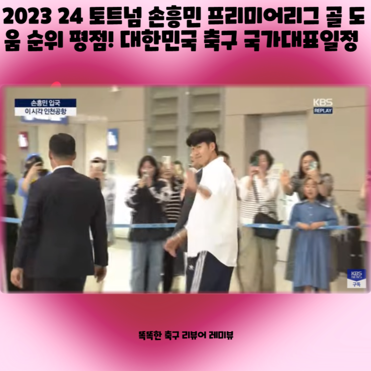 손흥민 입국 기념! 2023 24 토트넘 손흥민 프리미어리그 골 도움 순위 평점! 대한민국 축구 국가대표일정 손흥민 입국 기념! 2023 24 토트넘 손흥민 프리미어리그 골 도움 순위 평점! 대한민국 축구 국가대표일정