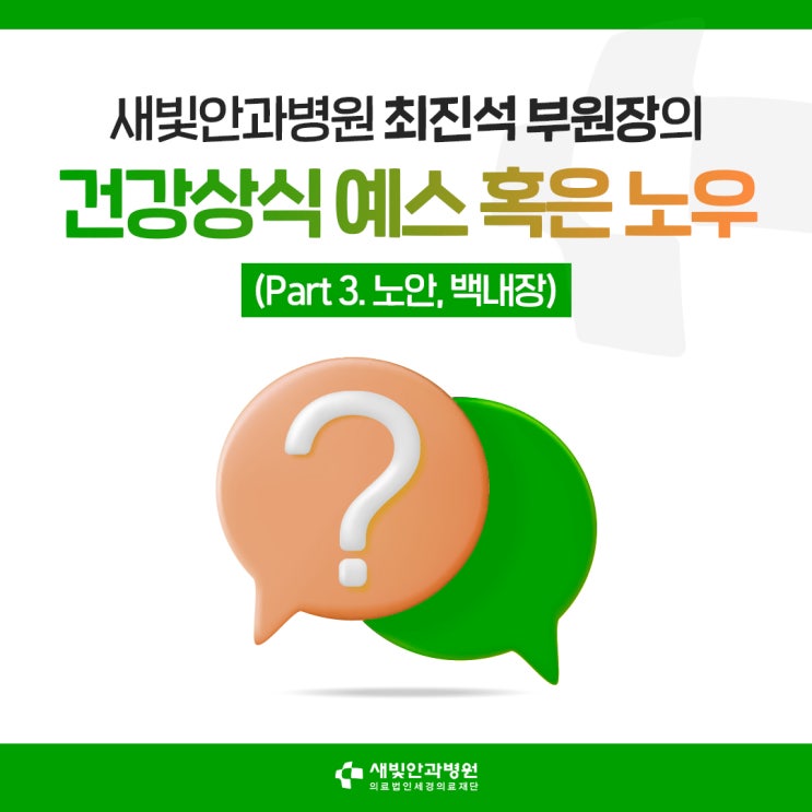  [일산안과] 새빛안과병원 최진석 부원장의 건강상식 예스 혹은 노우 (Part 3. 노안, 백내장)