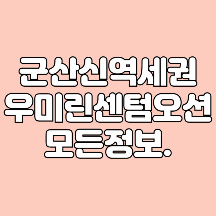  2024년 5월 전북 입주 예정 아파트 군산신역세권우미린센텀오션 학군 시세 면적타입 평면도