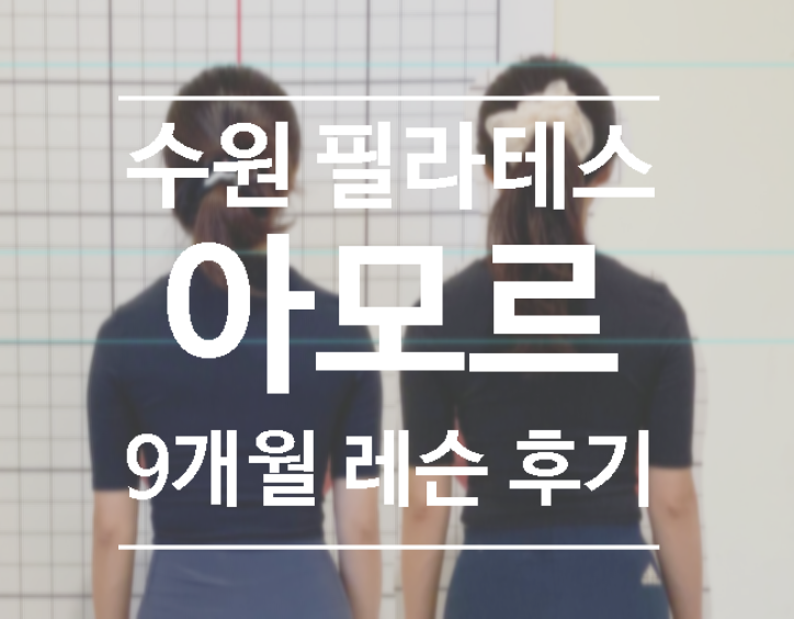  수원 인계동 체형교정 아모르 필라테스, 개인레슨 9개월 후기