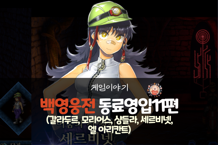  백영웅전 공략 - 동료 영입 11편(갈라두르, 모리어스, 샹들라, 세르비넷, 엘 아리칸트)