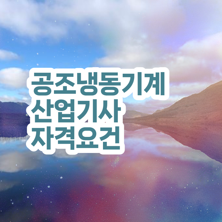  공조냉동기계산업기사실기 공조냉동기계산업기사 시험응시자격 독학으로 1학기에 준비한 비법