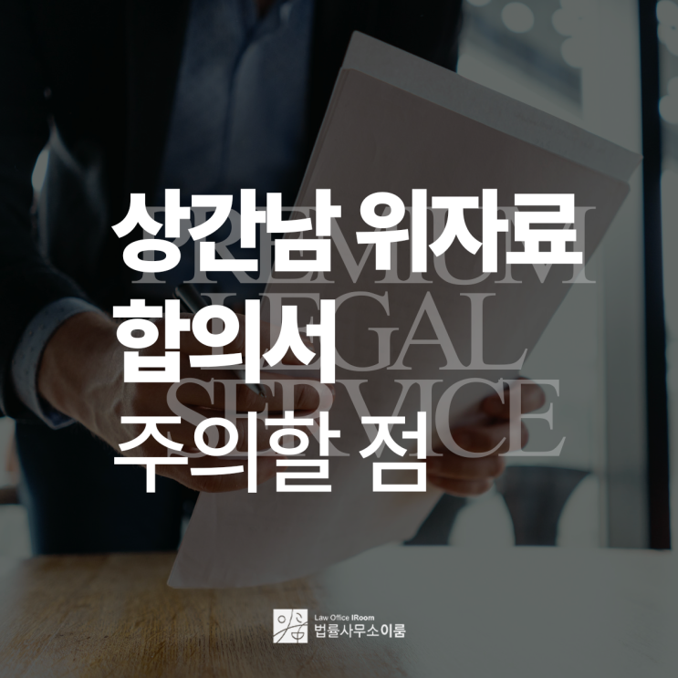  상간남 위자료 합의서 주의해야 되는 부분은 뭘까?, 서울상간전담변호사 법률 상담
