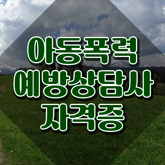  학교폭력 예방교육 자료 , 아동폭력예방상담사 자격증 직장인도 쉽게 취득한 노하우 및 구직정보