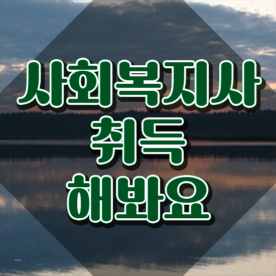  부천 사회복지사2급 , 사회복지사2급 학력 상관없이 학점은행제 활용하여 빠르게