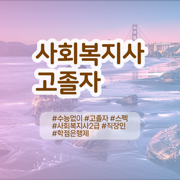  사회복지 공무원시험준비 사회복지사 고졸자도 학은제로 빠르게