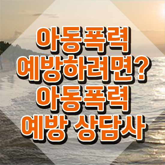  아동폭력예방상담사1급자격증준비 , 아동폭력예방상담사 자격증 온라인 교육으로 준비한 과정 및 취업