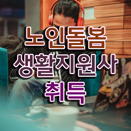  노인케어 자격증 , 인강만 듣고 노인돌봄생활지원사자격증 준비 과정 공유드려요