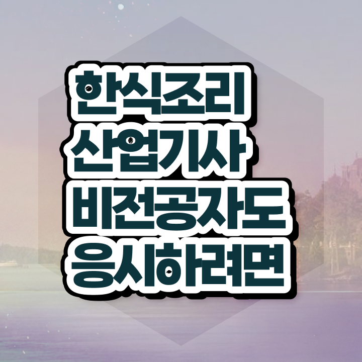  한식조리산업기사 2024 필기 한식조리산업기사 응시조건 인강만 듣고 5개월 만에 끝낸 팁