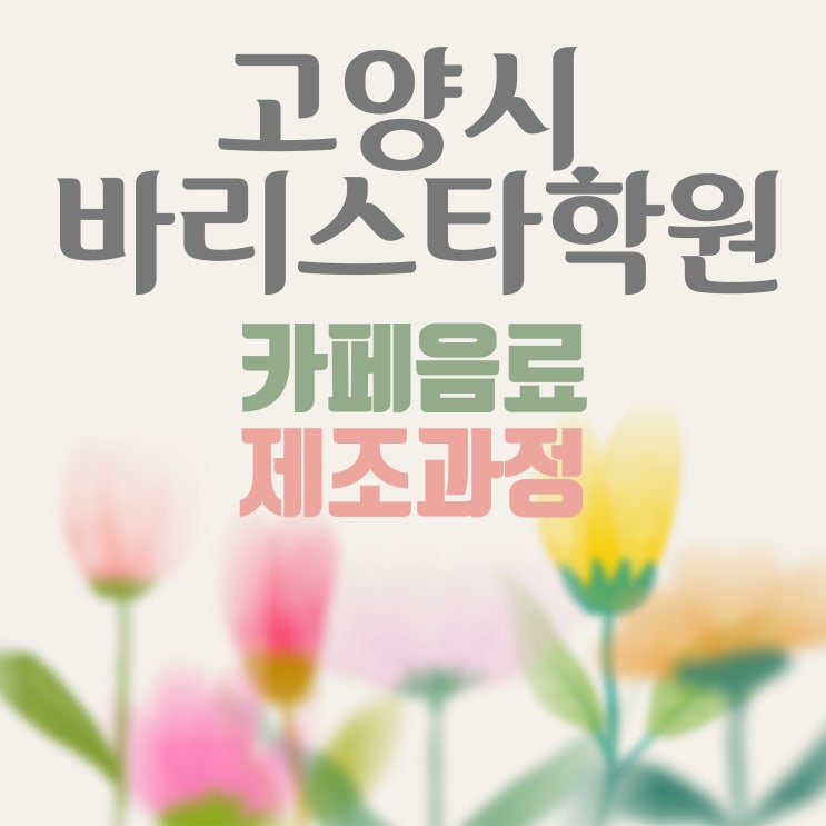  고양시바리스타학원 카페음료 제조과정 알아야할 점