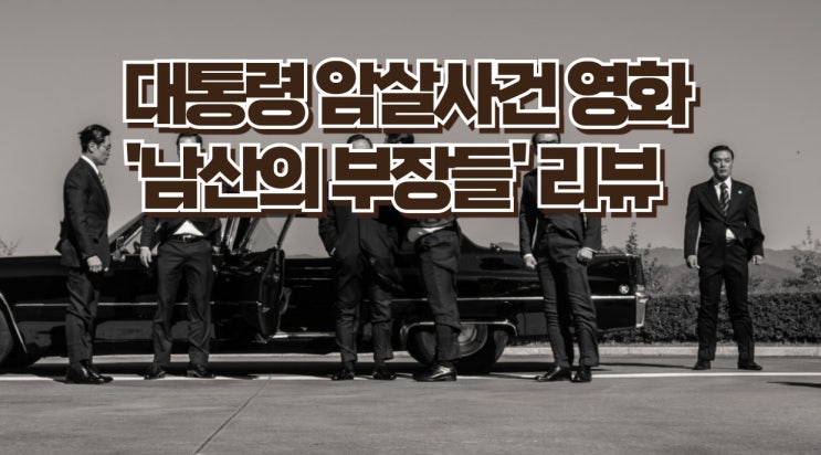  영화 '남산의 부장들' - 권력의 그림자 속에서 펼쳐지는 인간 심리