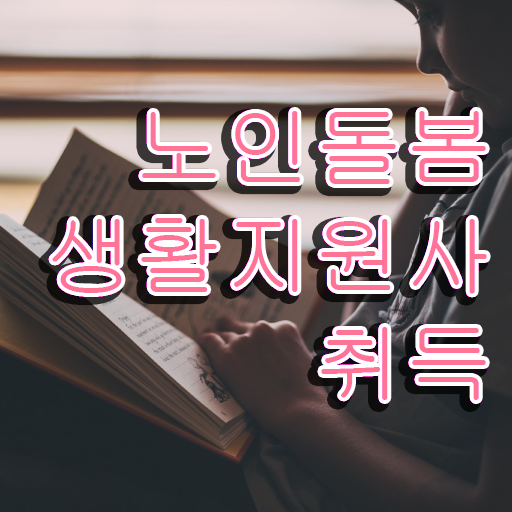  생활지원사 , 독학으로 노인돌봄생활지원사자격증 취득 정보