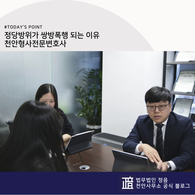  정당방위가 쌍방폭행 되는 이유 천안형사전문변호사