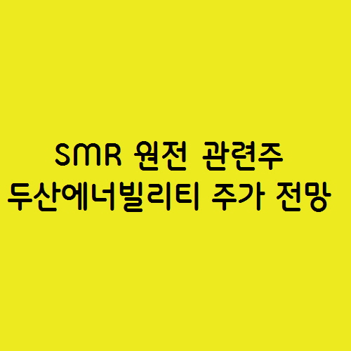  SMR 원전 관련주 두산에너빌리티 주가 전망