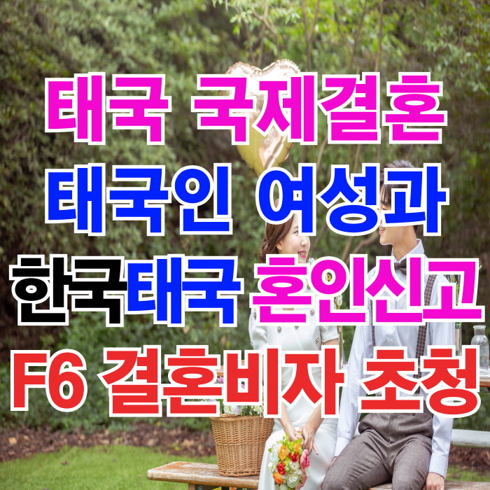 태국여성 국제결혼 한국 태국 혼인신고 결혼비자 F6 초청 절차와 방법 (태국인 불법체류자의 경우에는 어떻게?) 태국여성 국제결혼 한국 태국 혼인신고 결혼비자 F6 초청 절차와 방법 (태국인 불법체류자의 경우에는 어떻게?)