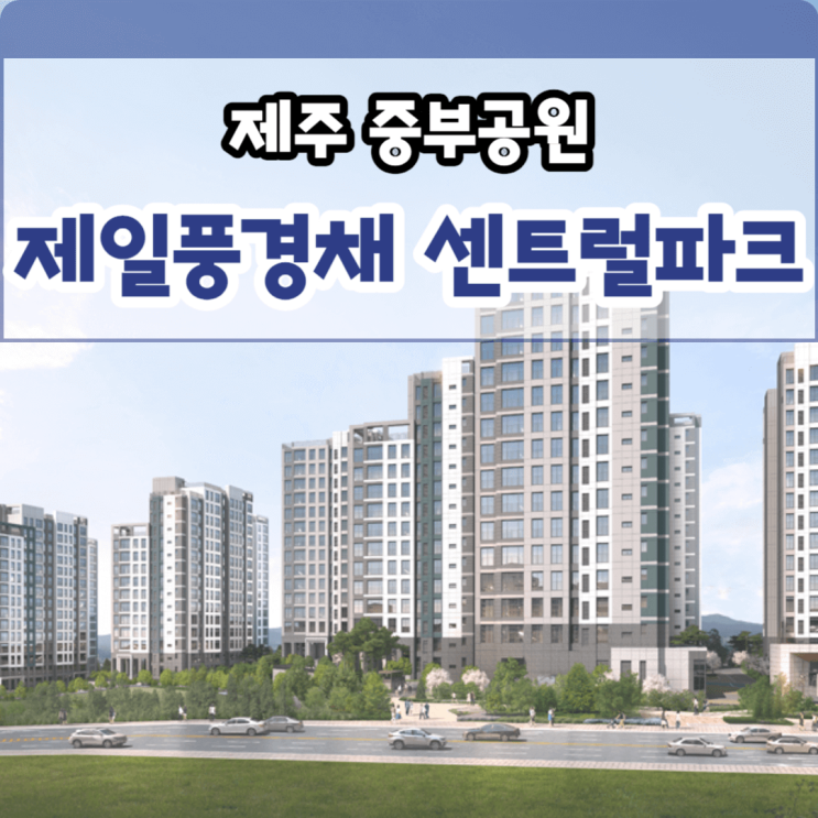  제주 신축 아파트 중부공원 제일풍경채 모델하우스 및 분양가 정보